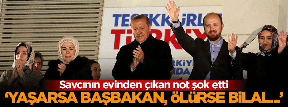 'Yaşarsa Başbakan, ölürse Bilal cezaevine girecek'