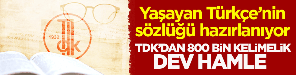 Yaşayan Türkçe’nin sözlüğü hazırlanıyor! TDK’dan 800 bin kelimelik dev hamle