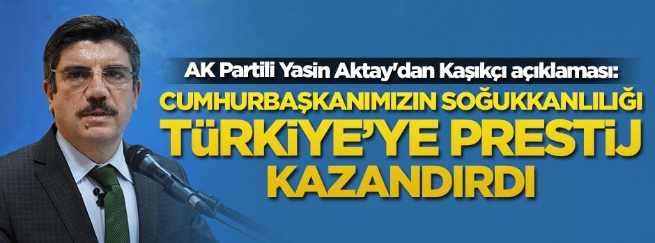 Yasin Aktay'dan Kaşıkçı açıklaması: Cumhurbaşkanımızın soğukkanlılığı Türkiye'ye prestij kazandırdı