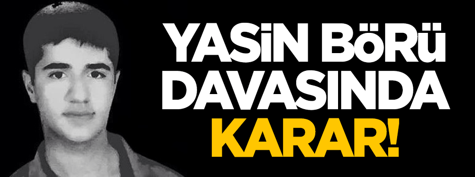 Yasin Börü davasında karar!