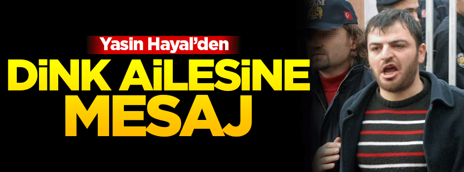Yasin Hayal'den Dink ailesine mesaj
