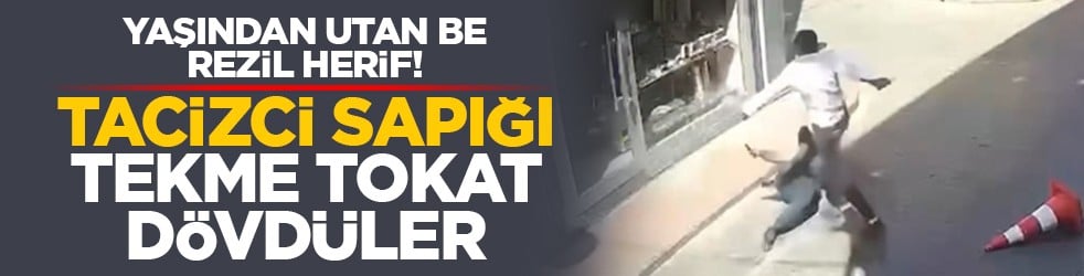 Yaşından utan be rezil herif! Tacizci sapığı tekme tokat dövdüler