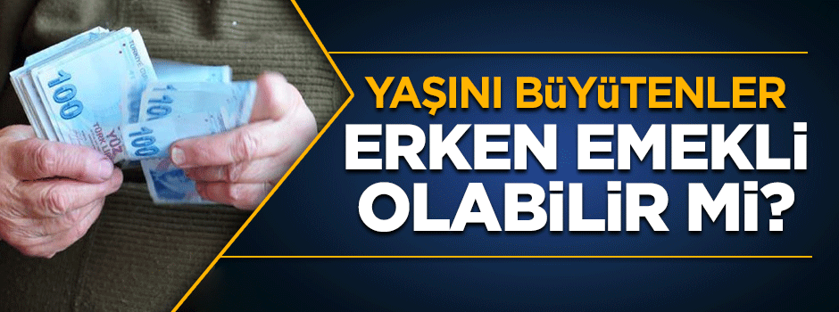 Yaşını büyütenler erken emekli olabilir mi?