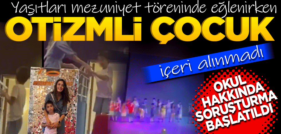 Yaşıtları mezuniyet töreninde eğlenirken otizmli çocuk içeri alınmadı! Okul hakkında soruşturma başlatıldı