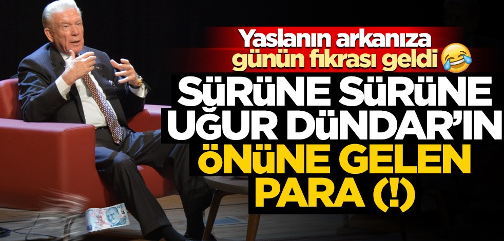 Yaslanın arkanıza, günün fıkrası geldi… Sürüne sürüne Uğur Dündar’ın önüne gelen para (!)