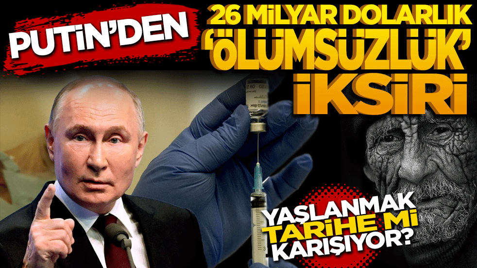 Yaşlanmak tarihe mi karışıyor? Putin’den 26 milyar dolarlık 