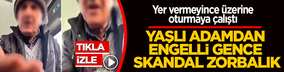 Yaşlı adamdan engelli gence skandal zorbalık: Yer vermeyince üzerine oturmaya çalıştı!