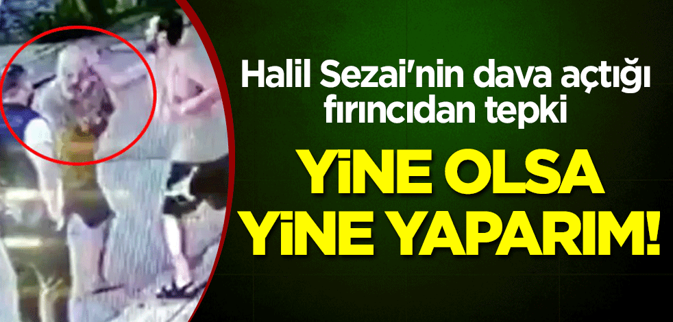 Yaşlı adamı darp etmişti... Halil Sezai'nin dava açtığı fırıncıdan tepki: Yine olsa yine yaparım!
