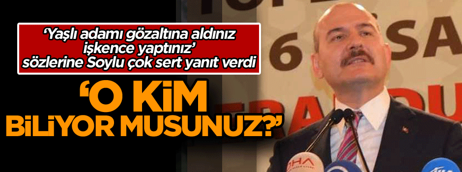 ‘Yaşlı adamı gözaltına aldınız, işkence yaptınız’ sözlerine Soylu çok sert yanıt verdi: O kim biliyor musunuz?