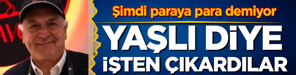 Yaşlı diye kovuldu! Şimdi paraya para demiyor!