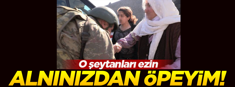 Yaşlı kadından askere: Onları ezin alnınızdan öpeyim