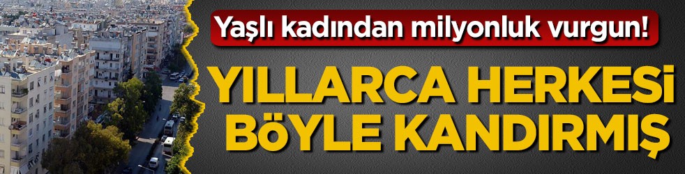 Yaşlı kadından milyonluk vurgun! Yıllarca herkesi böyle kandırmış