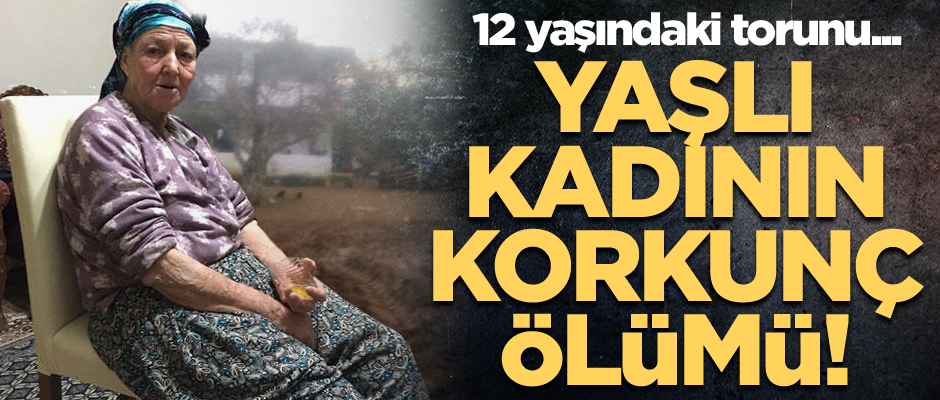 Yaşlı kadının korkunç ölümü! 12 yaşındaki torunu...