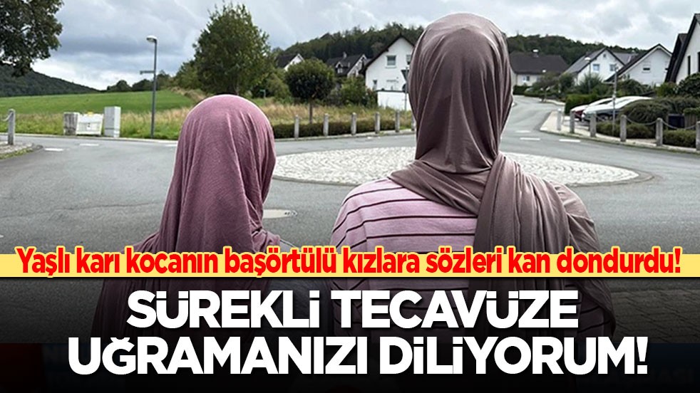Yaşlı karı kocanın başörtülü Türk kızlara sözleri kan dondurdu: Sürekli tecavüze uğramanızı diliyorum!