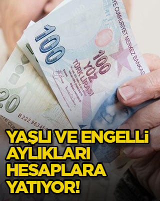 Yaşlı ve engelli aylıkları hesaplara yatıyor!