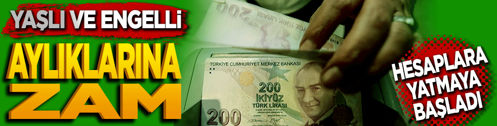 Yaşlı ve engelli aylıklarına zam! Hesaplara yatmaya başladı!