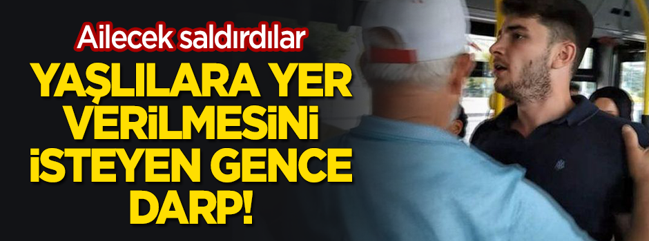 Yaşlılara yer verilmesini isteyen genç darp edildi!