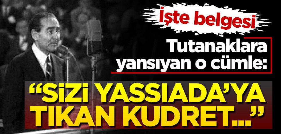 Yassıada tutanaklarına yansıyan o cümle: "Sizi alıp Yassıada'ya tıkan kudret böyle istiyor"