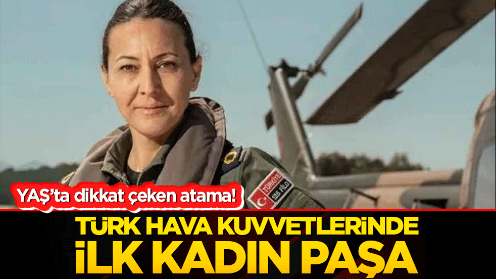 YAŞ’ta dikkat çeken atama! Türk Hava Kuvvetlerinde ilk kadın paşa