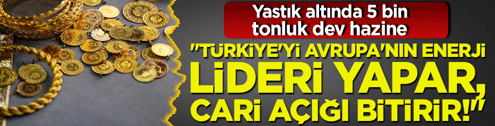 Yastık altında 5 bin tonluk dev hazine: 