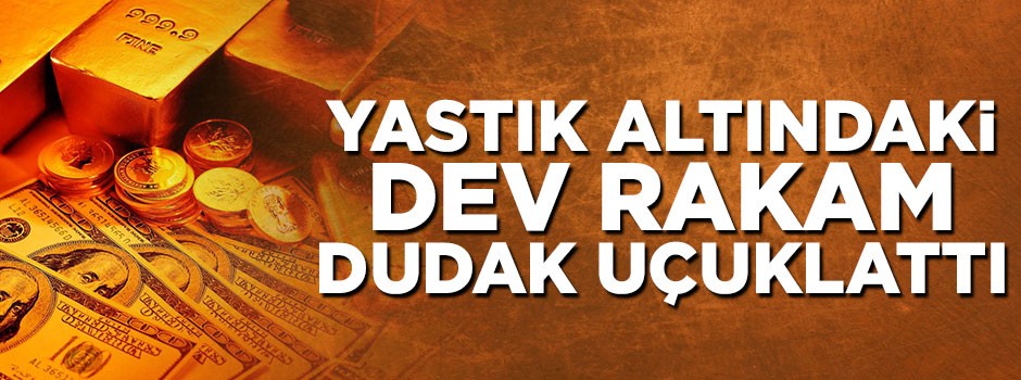 Yastık altındaki dev rakam dudak uçuklattı