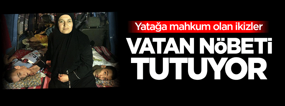 Yatağa mahkum olan ikizler vatan nöbeti tutuyor!