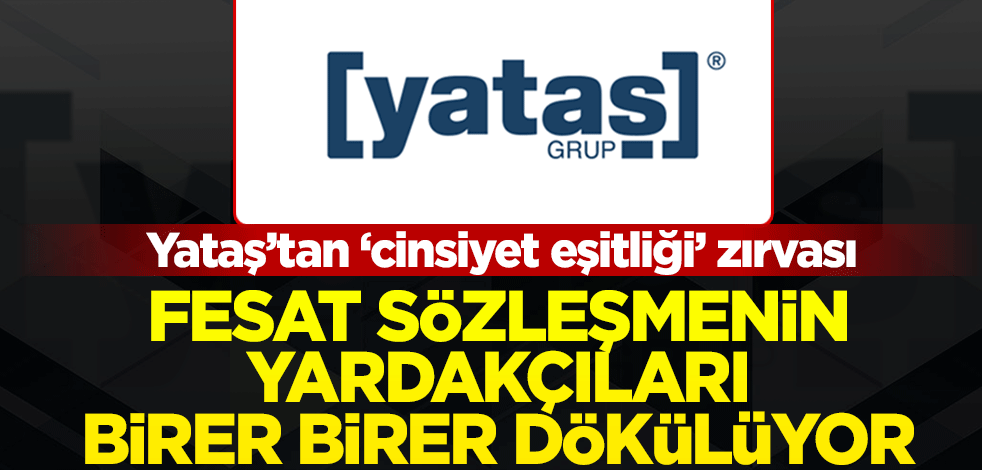 Yataş’tan ‘cinsiyet eşitliği’ zırvası... Fesat sözleşmenin yardakçıları birer birer dökülüyor
