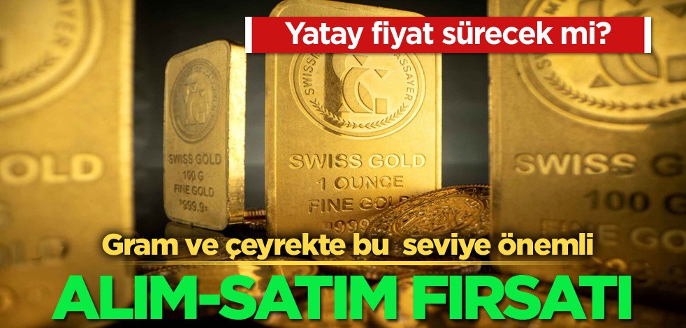 Yatay fiyat sürecek mi? Gram ve çeyrekte bu seviye önemli! Alım-satım fırsatı