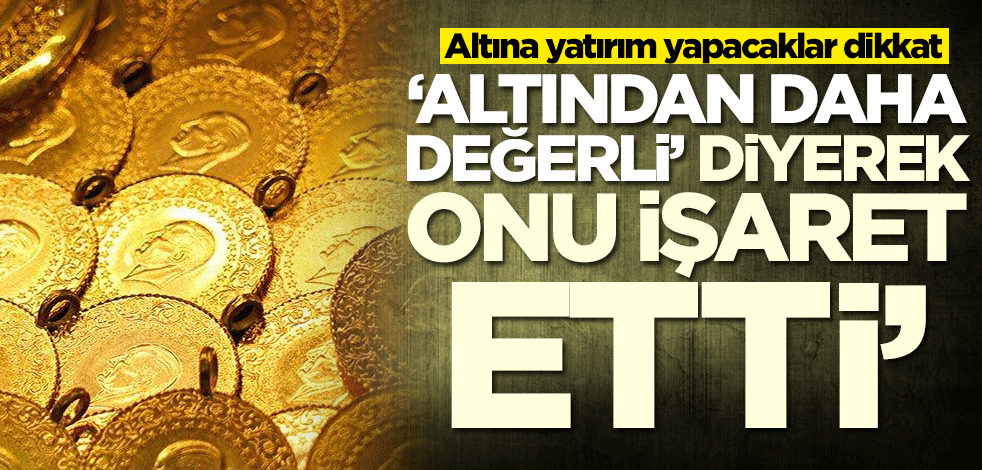 Yatırım yapacaklar dikkat! 'Altından daha değerli' diyerek onu işaret etti