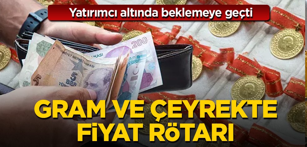Yatırımcı altında beklemeye geçti! Gram ve çeyrekte fiyat rötarı