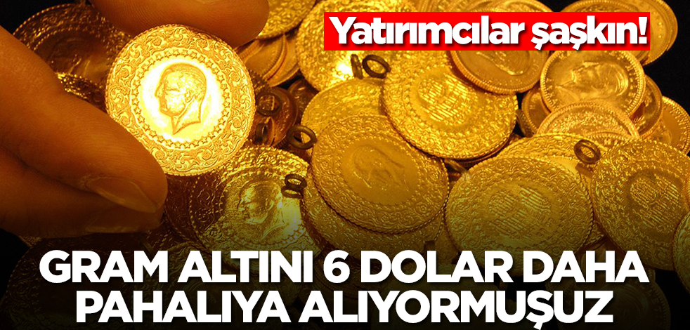 Yatırımcılar bunu beklemiyordu! Meğer gram altını 6 dolar daha pahalıya alıyormuşuz