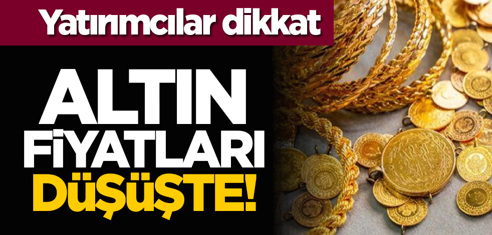 Yatırımcılar dikkat: Altın fiyatları düşüşte!