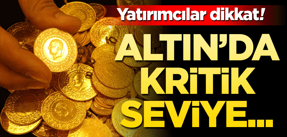 Yatırımcılar dikkat! Altın’da kritik seviye…