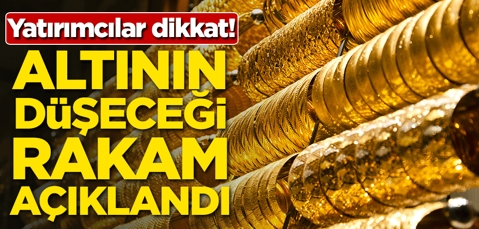 Yatırımcılar dikkat! Altının düşeceği rakam açıklandı
