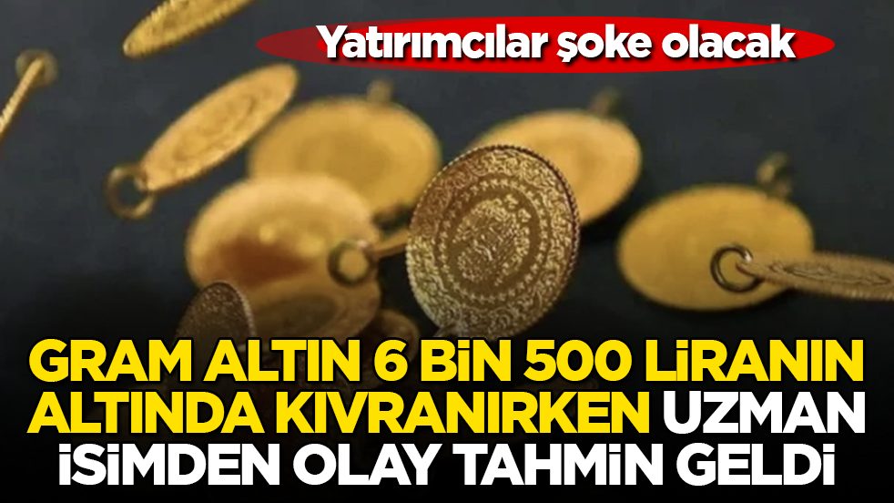 Yatırımcılar şoke olacak! Gram altın 6 bin 500 liranın altında kıvranırken uzman isimden olay tahmin geldi 