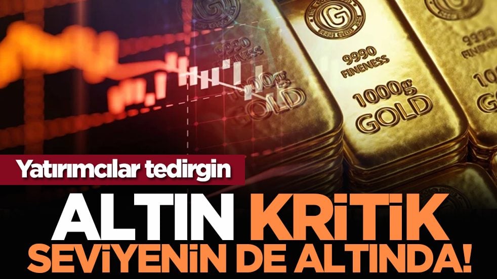 Yatırımcılar tedirgin: Altın kritik seviyenin de altında!
