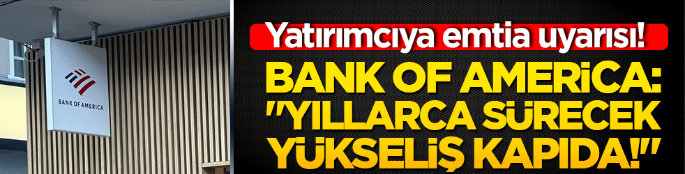 Yatırımcıya emtia uyarısı! Bank of America: 