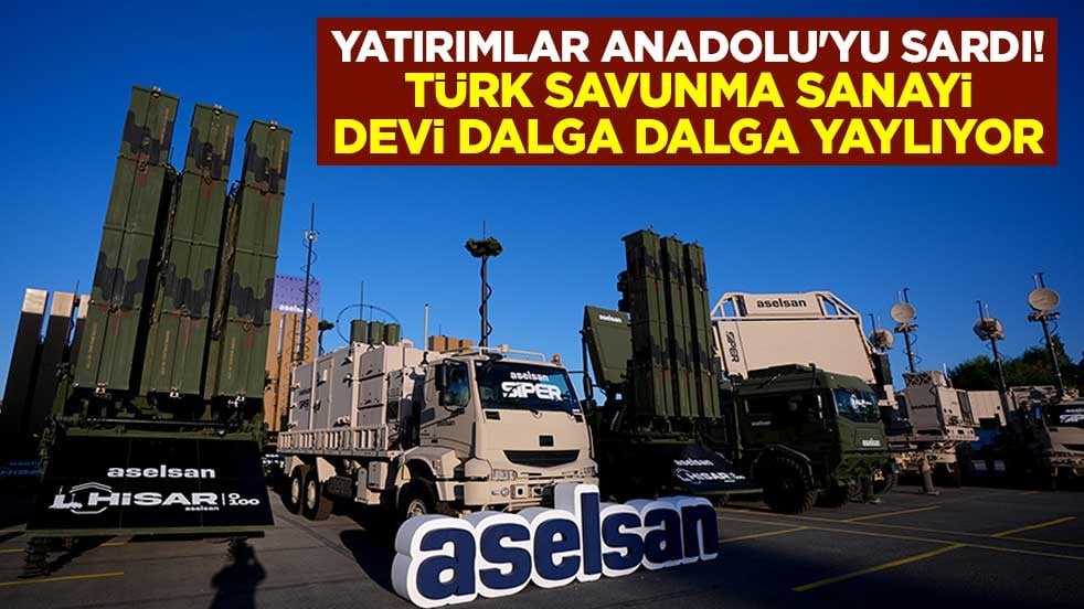 Yatırımlar Anadolu'yu sardı! Türk Savunma Sanayii devi dalga dalga yaylıyor
