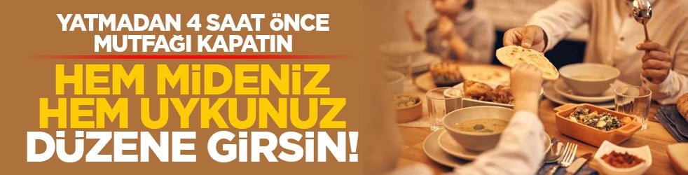 Yatmadan 4 saat önce mutfağı kapatın: Hem mideniz hem uykunuz düzene girsin!