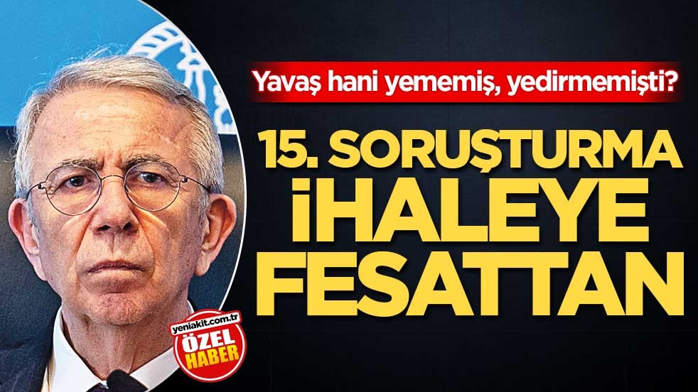 Yavaş hani yememiş, yedirmemişti? 15. soruşturma ihaleye fesattan
