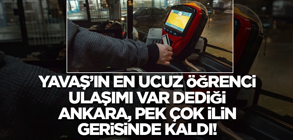 Yavaş’ın en ucuz öğrenci ulaşımı var dediği Ankara, pek çok ilin gerisinde kaldı!
