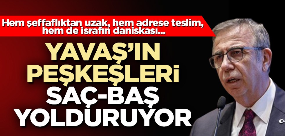 Yavaş’ın peşkeşleri saç-baş yolduruyor! Hem şeffaflıktan uzak, hem adrese teslim, hem de israfın daniskası...