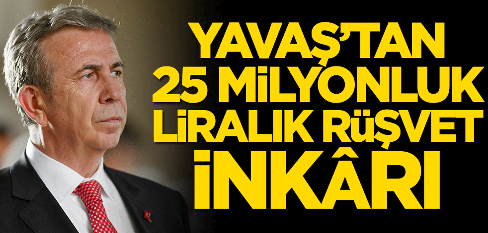 Yavaş’tan 25 milyonluk liralık rüşvet inkârı