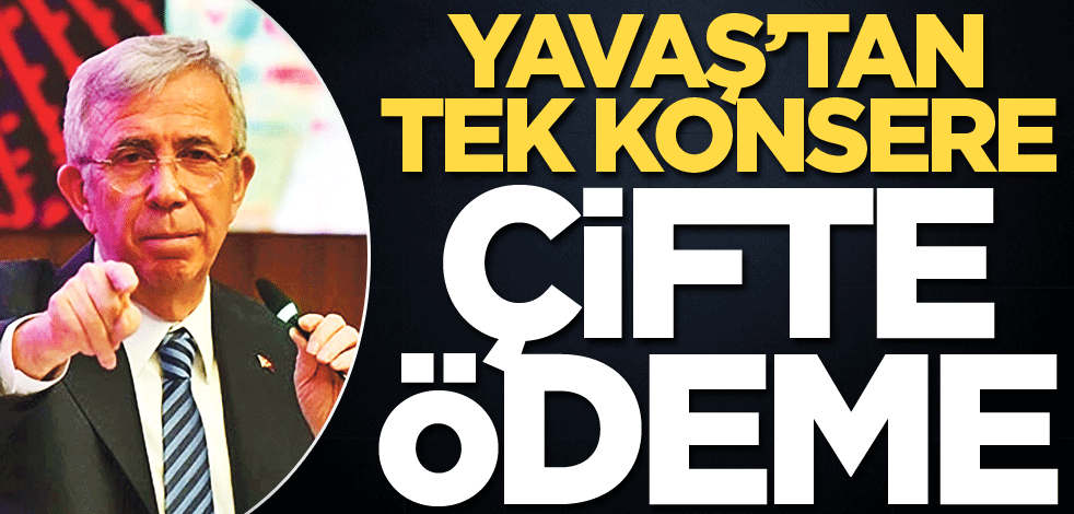 Yavaş’tan tek konsere çifte ödeme