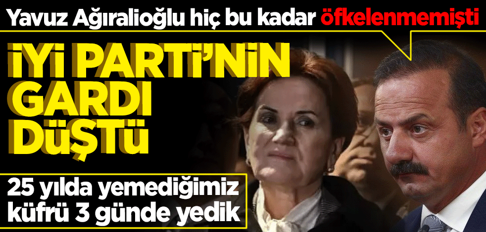 Yavuz Ağıralioğlu açtı ağzını yumdu gözünü: 25 yılda yemediğimiz küfrü 3 günde yedik, İYİ Parti'nin gardı düştü