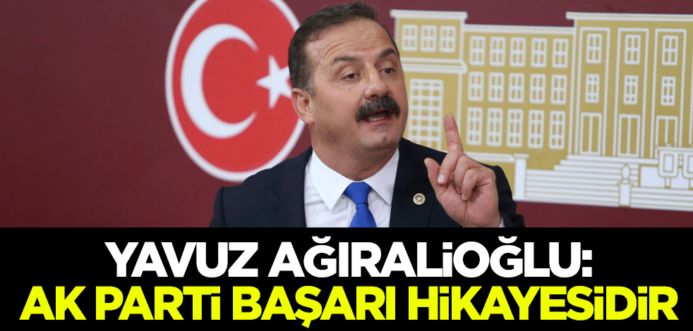 Yavuz Ağıralioğlu: AK Parti başarı hikayesidir
