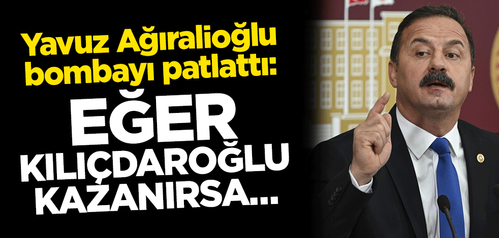 Yavuz Ağıralioğlu bombayı patlattı: Eğer Kılıçdaroğlu kazanırsa…