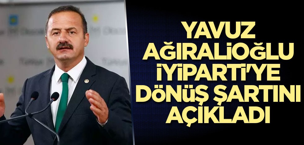 Yavuz Ağıralioğlu İYİ Parti'ye dönme şartını açıkladı