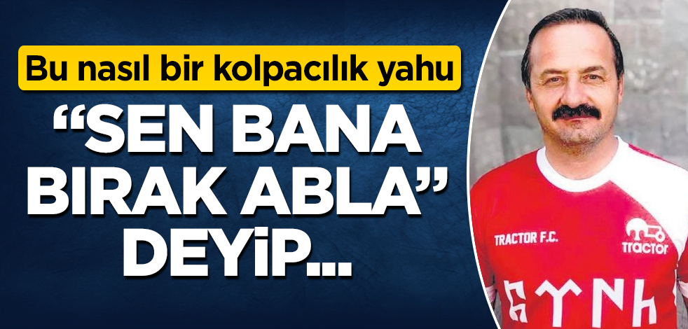 Yavuz Ağıralioğlu, "Sen bana bırak abla" deyip... Bu nasıl bir kolpacılık yahu