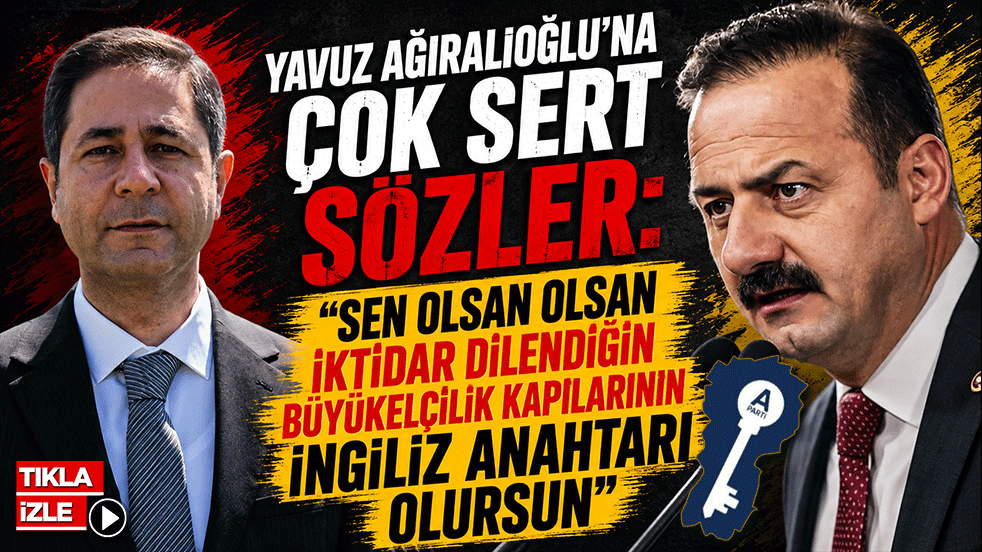 Yavuz Ağıralioğlu'na çok sert sözler: “Sen olsan olsan iktidar dilendiğin büyükelçilik kapılarının İngiliz anahtarı olursun”